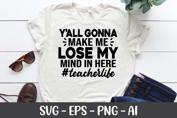 Y'ALL GONNA MAKE ME LOSE MY MIND IN HERE #teacherlife artwork features stacked bold sans-serif typography accented by small horizontal dashes and a cursive hashtag.